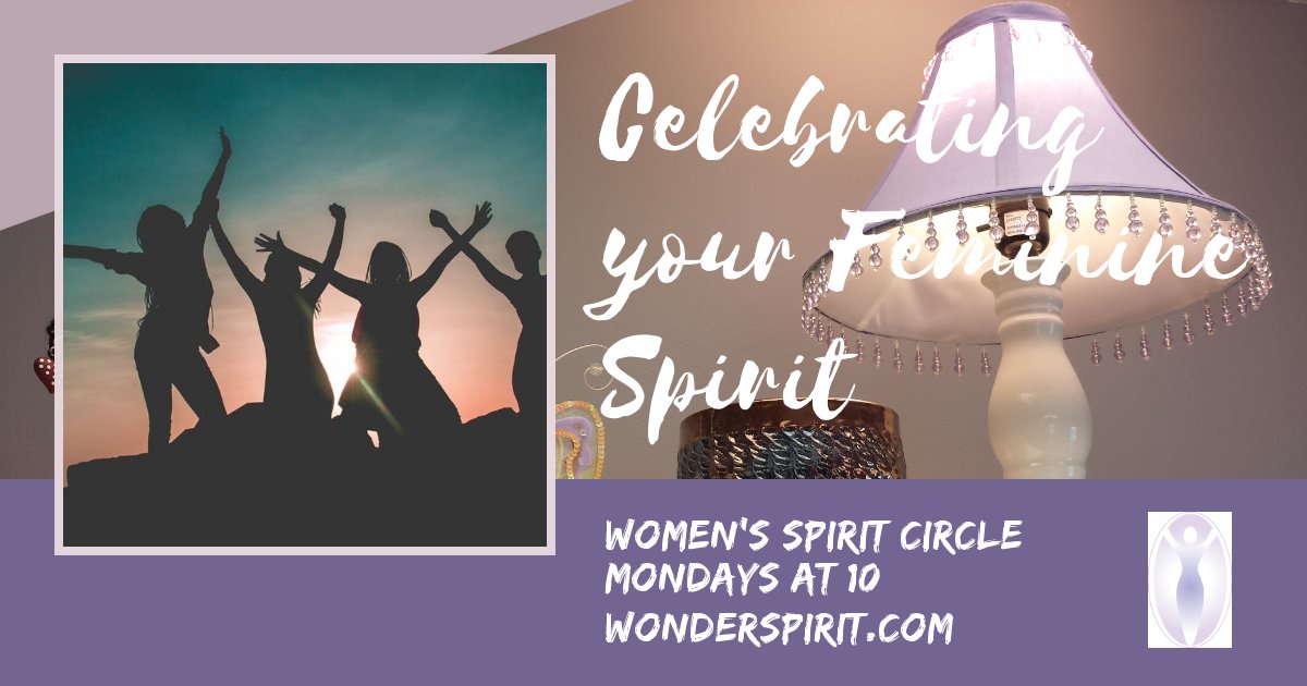 celebrating you feminine spirit, women's spirit circle, mondays at 10, www.wonderspirit.com